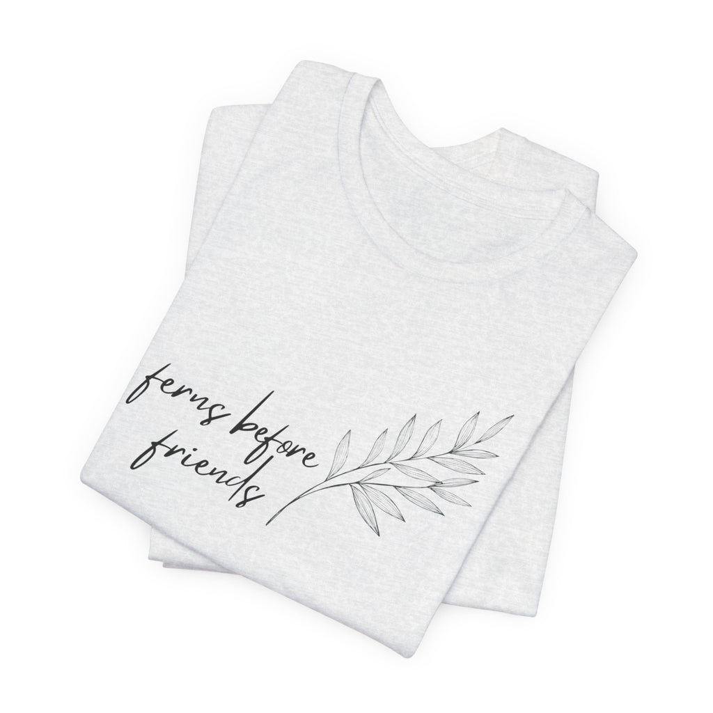 T-Shirt — "Ferns Before Friends" Minimal Botanical Tee