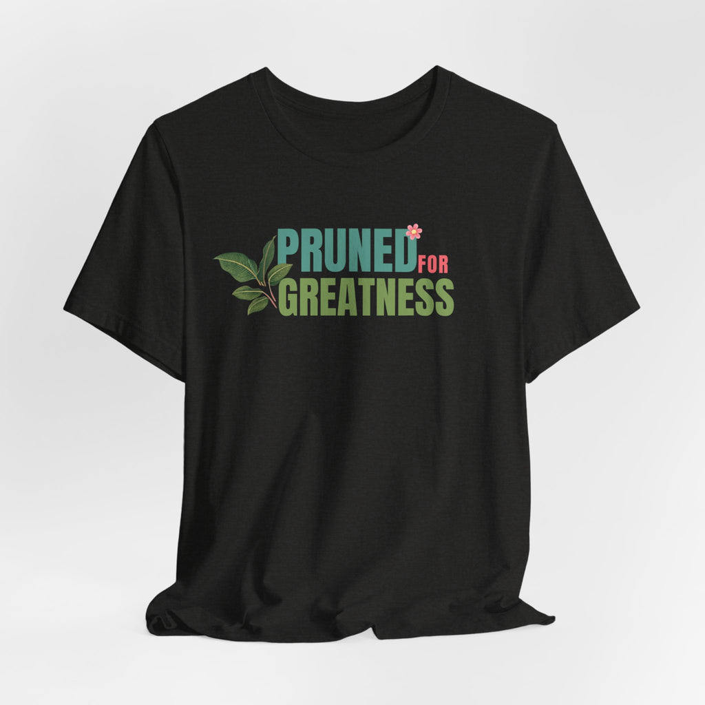 Pruned for Greatness T-Shirt — Gardening Shirt with Leaf Graphic