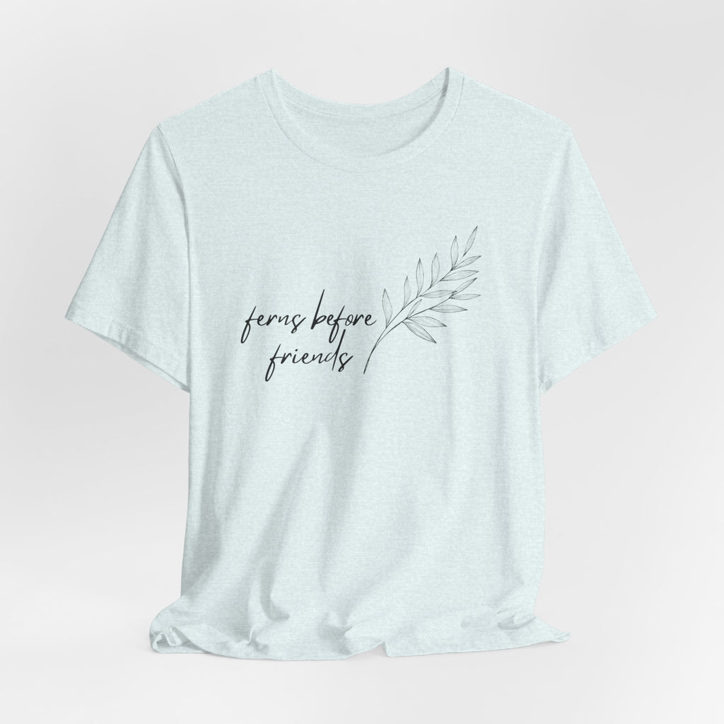 T-Shirt — "Ferns Before Friends" Minimal Botanical Tee