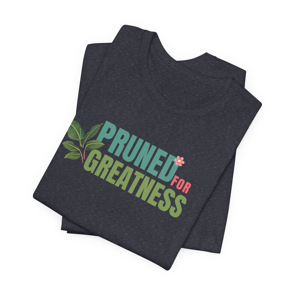 Pruned for Greatness T-Shirt — Gardening Shirt with Leaf Graphic