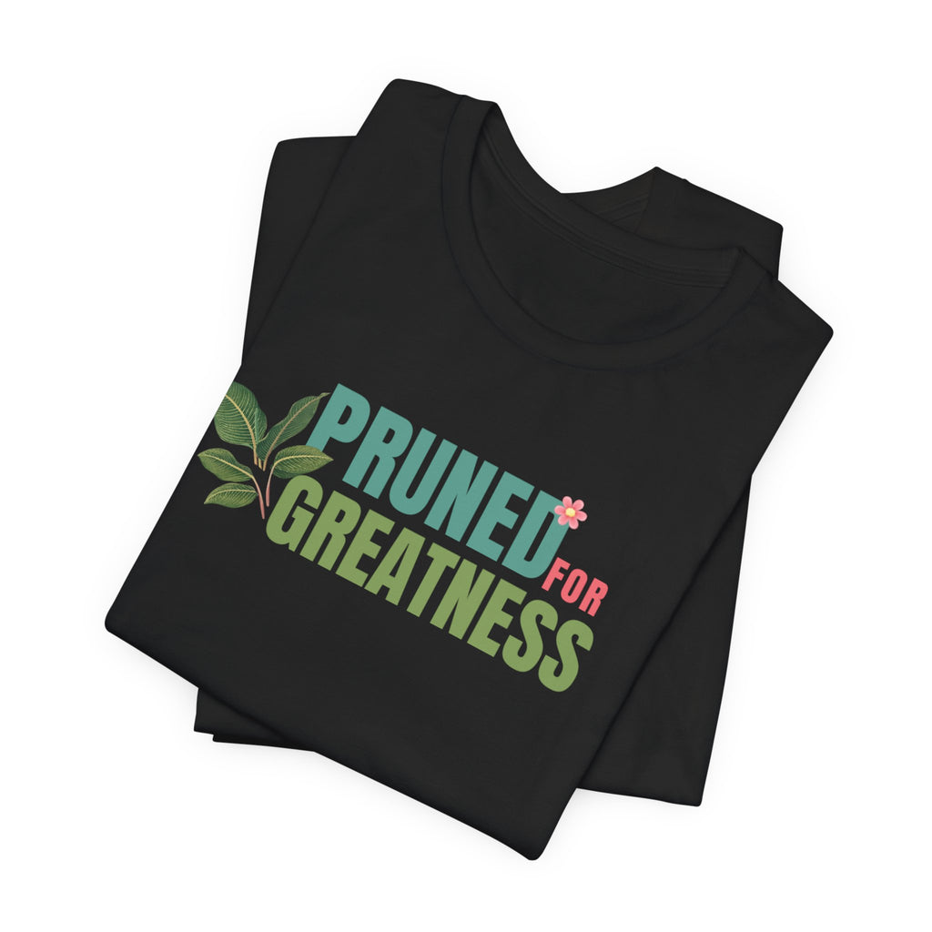 Pruned for Greatness T-Shirt — Gardening Shirt with Leaf Graphic
