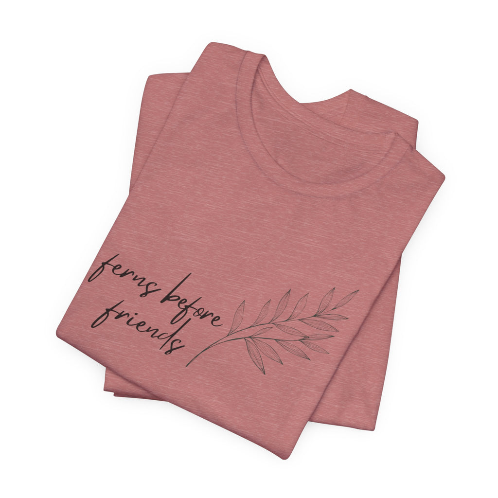T-Shirt — "Ferns Before Friends" Minimal Botanical Tee